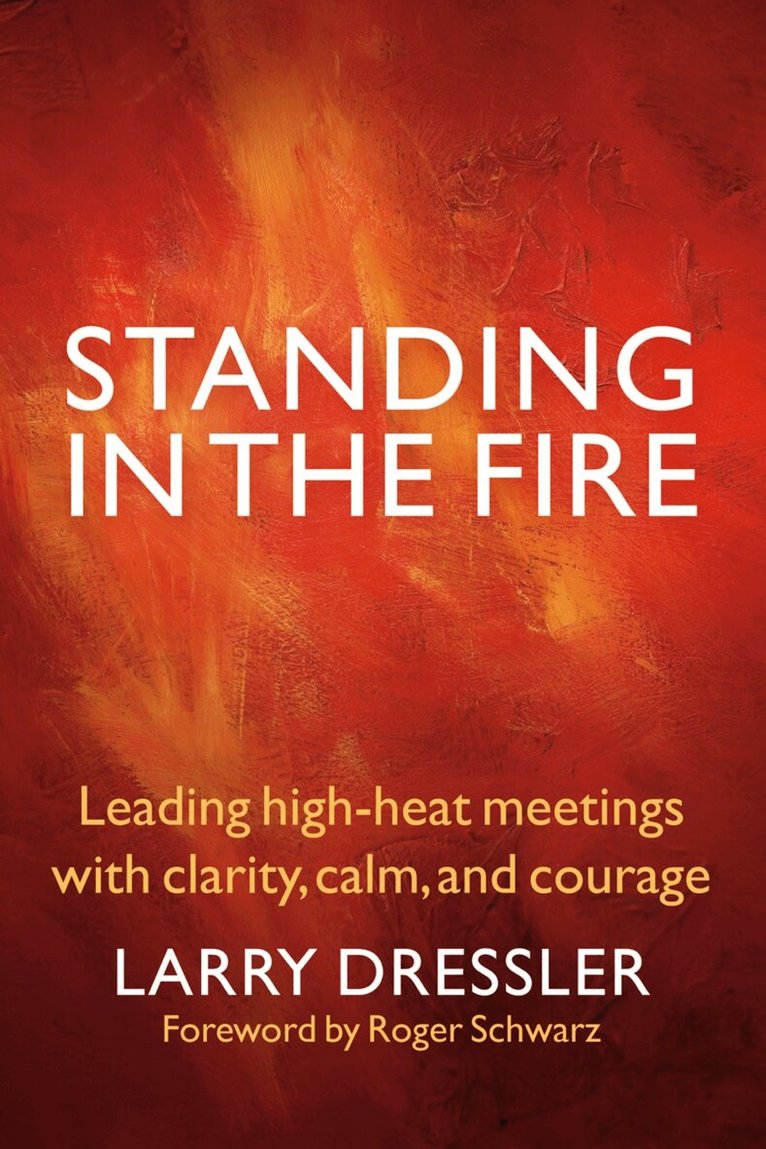Larry Dressler - Standing in the Fire: Leading High-Heat Meetings with Clarity, Calm, and Courage, Häftad