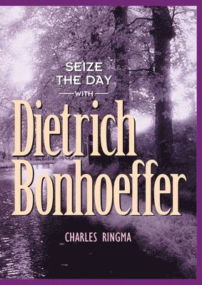 bokomslag Seize the Day with Dietrich Bonhoeffer: A 365 Day Devotional