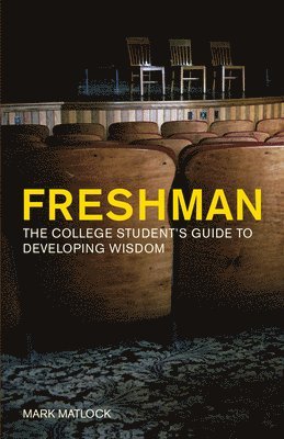 Mark Matlock - Freshman: The College Student's Guide to Developing Wisdom, Häftad