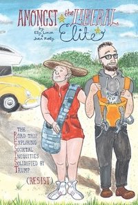 bokomslag Amongst the Liberal Elite: The Road Trip Exploring Societal Inequities Solidified by Trump (Resist)