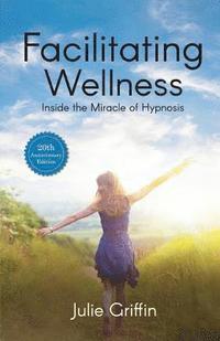 bokomslag Facilitating Wellness: Inside the Miracle of Hypnosis