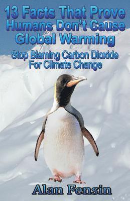 bokomslag 13 Facts That Prove Humans Don't Cause Global Warming: Stop Blaming Carbon Dioxide For Climate Change