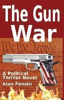 bokomslag The Gun War: Gun Grabbers Incite a Revolutionary War Where Establishment Politicians Die One by One
