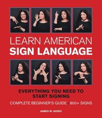 bokomslag Learn American Sign Language: Everything You Need to Start Signing * Complete Beginner's Guide * 800+ Signs