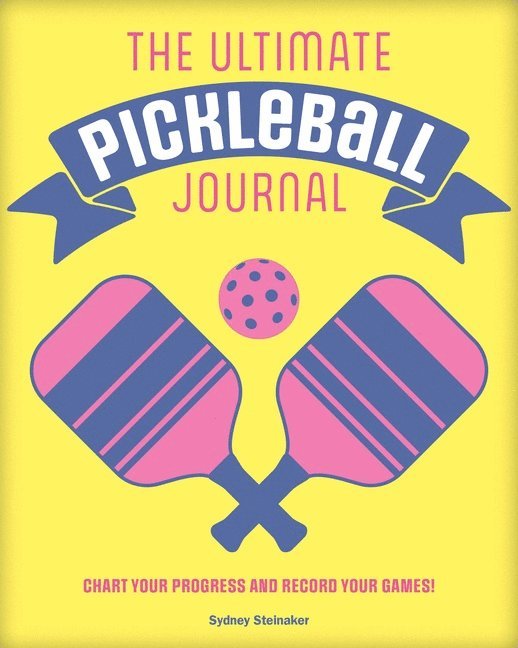 Sydney Steinaker, Sydney Steinaker - Ultimate Pickleball Journal, Inbunden