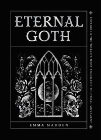 bokomslag Eternal Goth: Exploring the World's Most Enigmatic Cultural Movement