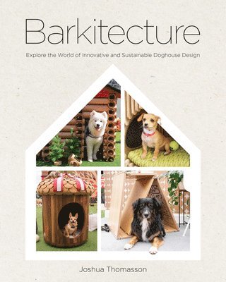 bokomslag Barkitecture: Explore the World of Innovative and Sustainable Doghouse Design