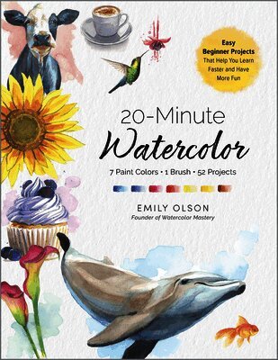 20-Minute Watercolor: 7 Paint Colors, 1 Brush, 52 Projects - Easy Beginner Projects That Help You Learn Faster and Have More Fun