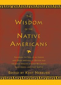 bokomslag The Wisdom of the Native Americans: Including the Soul of an Indian and Other Writings of Ohiyesa and the Great Speeches of Red Jacket, Chief Joseph,