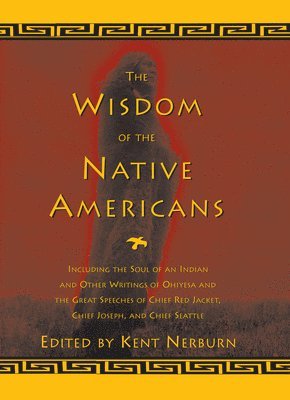bokomslag The Wisdom of the Native Americans: Including the Soul of an Indian and Other Writings of Ohiyesa and the Great Speeches of Red Jacket, Chief Joseph,