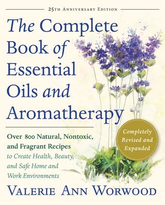 bokomslag The Complete Book of Essential Oils and Aromatherapy, Revised and Expanded: Over 800 Natural, Nontoxic, and Fragrant Recipes to Create Health, Beauty,