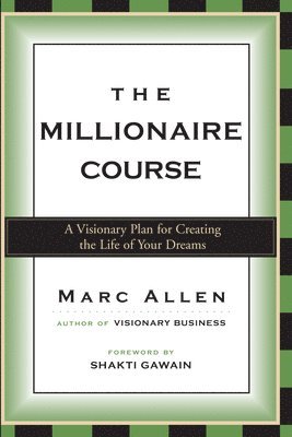 The Millionaire Course: A Visionary Plan for Creating the Life of Your Dreams
