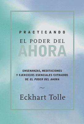 Eckhart Tolle - Practicando El Poder de Ahora / Practicing the Power of Now: Ensenanzas, Meditaciones Y Ejercicios Escenciales Extraidos de El Poder del Ahora / Essen, Häftad
