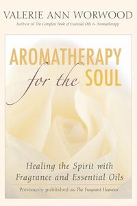 bokomslag Aromatherapy for the Soul: Healing the Spirit with Fragrance and Essential Oils