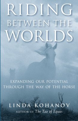Riding Between the Worlds: Expanding Our Potential Through the Way of the Horse