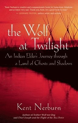 Kent Nerburn - The Wolf at Twilight: An Indian Elder's Journey Through a Land of Ghosts and Shadows, Häftad