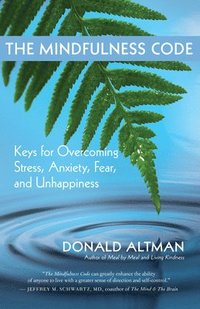 bokomslag The Mindfulness Code: Keys for Overcoming Stress, Anxiety, Fear, and Unhappiness