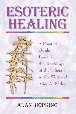 Alan N. Hopking, N Hopking, Alan, Alan N Hopking - Esoteric Healing: A Practical Guide Based on the Teachings of the Tibetan in the Works of Alice A. Bailey, Häftad