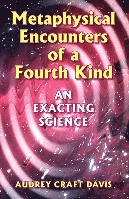 Audrey Craft Davis - Metaphysical Encounters of a Fourth Kind: An Exacting Science, Häftad