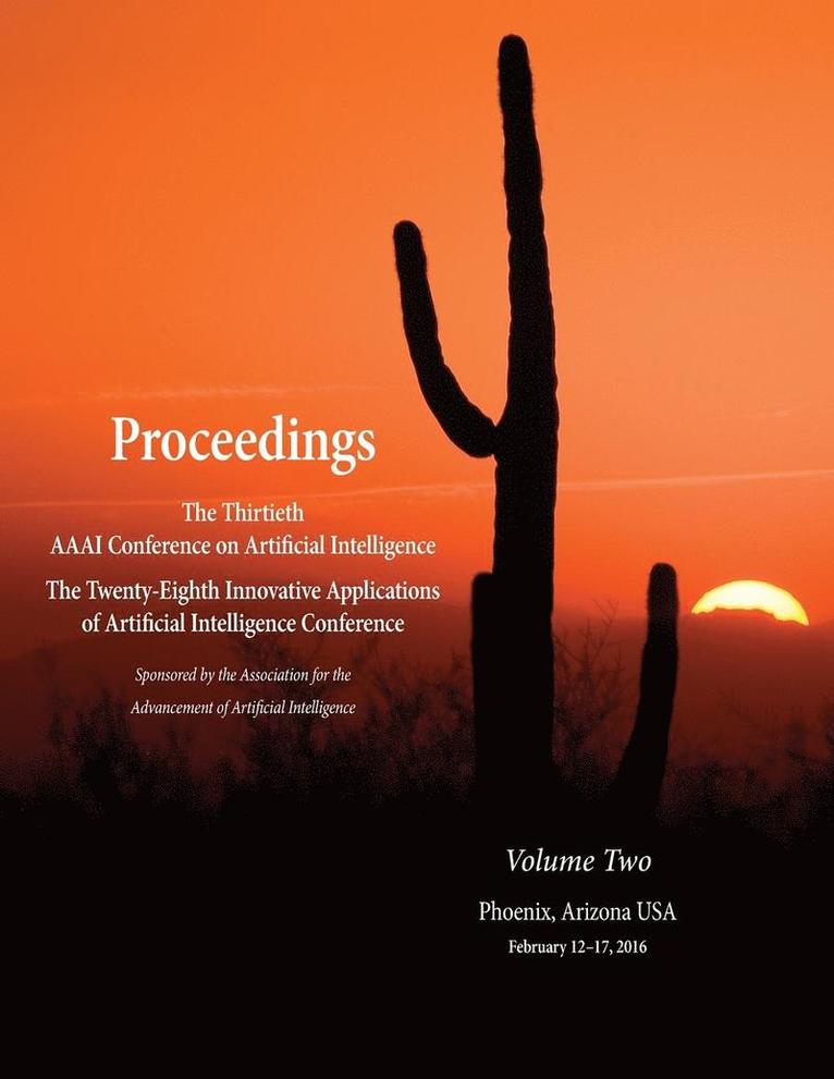 Proceedings of the Thirtieth AAAI Conference on Artificial Intelligence and the Twenty-Eighth Innovative Applications of Artificial Intelligence Conference Volume Two 1