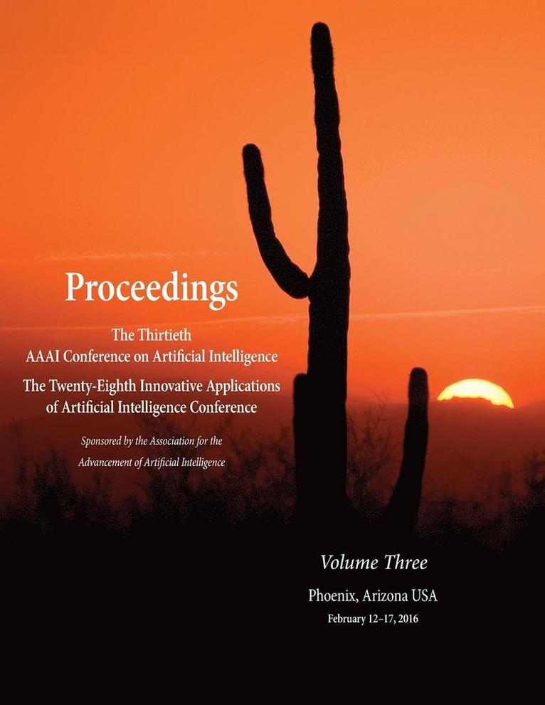 Proceedings of the Thirtieth AAAI Conference on Artificial Intelligence and the Twenty-Eighth Innovative Applications of Artificial Intelligence Conference Volume Three 1