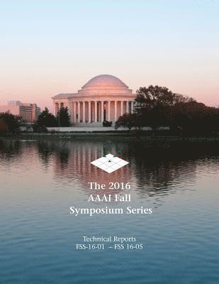 The 2016 AAAI Fall Symposium Series 1