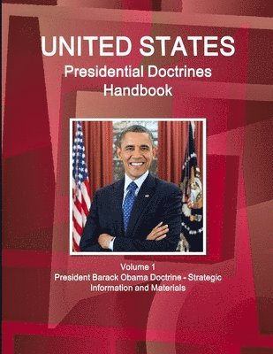 bokomslag US Presidential Doctrines Handbook - Volume 1 President Barack Obama Doctrine - Strategic Information and Materials