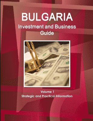 bokomslag Bulgaria Investment and Business Guide Volume 1 Strategic and Practical Information