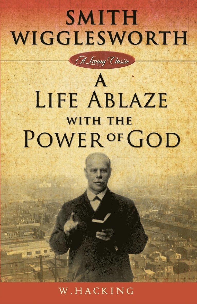 Smith Wigglesworth: A Life Ablaze with the Power of God 1