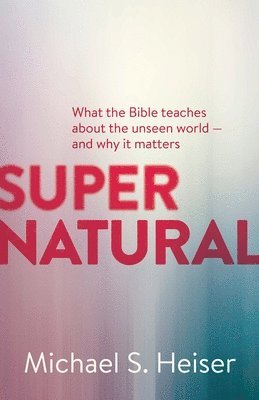 bokomslag Supernatural - What the Bible Teaches About the Unseen World - and Why It Matters