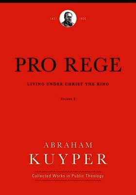 Abraham Kuyper, Jordan J. Ballor, Jordan J Ballor, Melvin Flikkema, John Kok, Nelson Kloosterman - Pro Rege (Volume 2), Inbunden