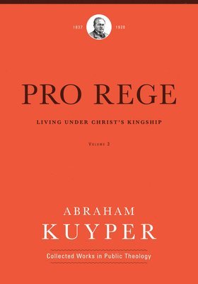 Abraham Kuyper, Jordan J. Ballor, Jordan J Ballor, Melvin Flikkema, John Kok, Nelson Kloosterman - Pro Rege (Volume 3), Inbunden