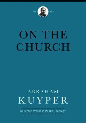 Abraham Kuyper, Jordan J. Ballor, Jordan J Ballor, Melvin Flikkema, John Wood, Andrew McGinnis - On the Church, Inbunden