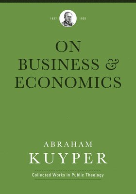 Abraham Kuyper, Jordan J. Ballor, Jordan J Ballor, Melvin Flikkema, Peter Heslam - Business & Economics, Inbunden