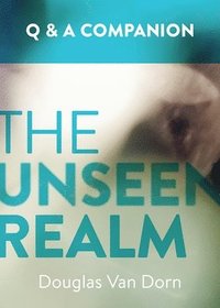 bokomslag The Unseen Realm: A Question & Answer Companion