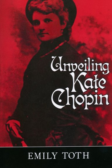Emily Toth - Unveiling Kate Chopin, Häftad