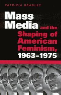 bokomslag Mass Media and the Shaping of American Feminism, 1963-1975