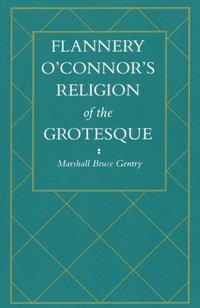 bokomslag Flannery O'Connor's Religion of the Grotesque