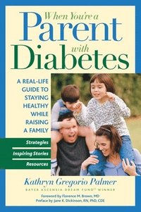 bokomslag When You're a Parent with Diabetes: A Real-Life Guide to Staying Healthy While Raising a Family