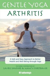 bokomslag Gentle Yoga for Arthritis: A Safe and Easy Approach to Better Health and Well-Being through Yoga