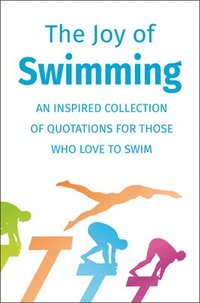 bokomslag The Joy of Swimming: Inspiration for Those Who Enjoy All Things Aquatic - Includes Over 200 Quotations
