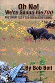 bokomslag Oh No! We're Gonna Die Too: More Humorous Tales of Close Calls in Alaska's Wilderness