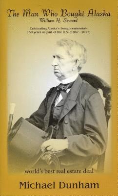 The Man Who Bought Alaska: William H. Seward 1