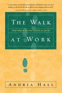 bokomslag The Walk at Work: Seven Steps to Spiritual Success on the Job