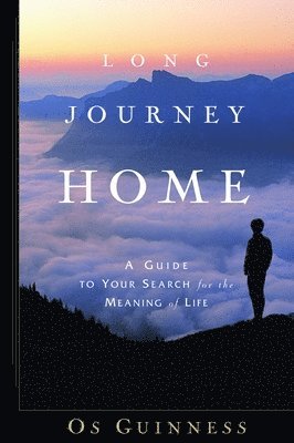 Os Guinness - Long Journey Home: A Guide to Your Search for the Meaning of Life, Häftad