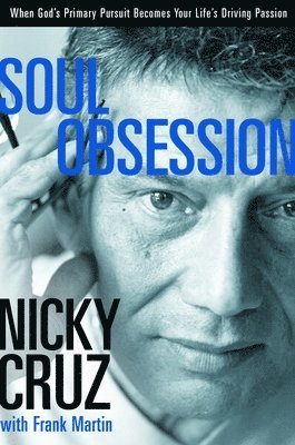 Nicky Cruz - Soul Obsession: When God's Primary Pursuit Becomes Your Life's Driving Passion, Häftad