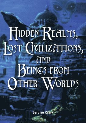 Jerome Clark - Hidden Realms, Lost Civilisations And Beings From Other Worlds, Häftad