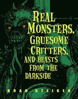 Brad Steiger - Real Monsters, Gruesome Critters And Beasts From The Dark Side, Häftad