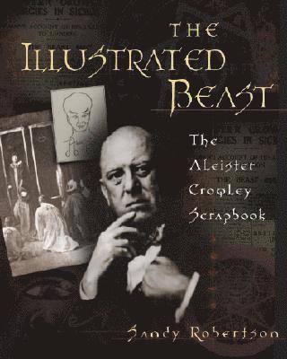 Sandy Robertson, Ryan Melnick - The Illustrated Beast: The Aleister Crowley Scrapbook, Häftad