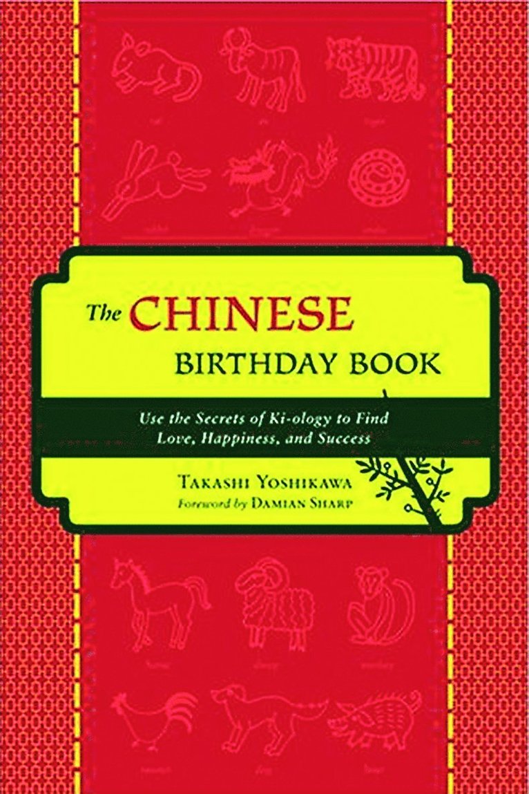 The Chinese Birthday Book: How to Use the Secrets of Ki-Ology to Find Love, Happiness, and Success
